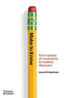 Make to Know : From Spaces of Uncertainty to Creative Discovery-9780500024522