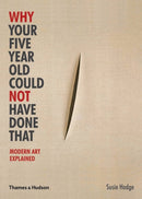 Why Your Five Year Old Could Not Have Done That : Modern Art Explained-9780500290477