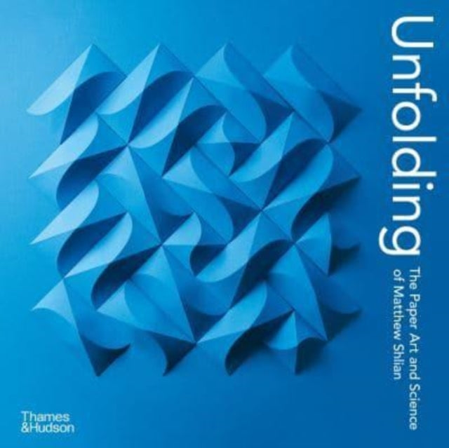 Unfolding : The Paper Art and Science of Matthew Shlian-9780500296981