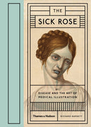 The Sick Rose : Or; Disease and the Art of Medical Illustration-9780500517345