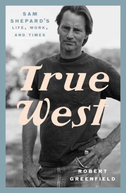 True West : Sam Shepard's Life, Work, and Times-9780525575955