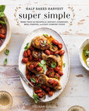Half Baked Harvest Super Simple : 150 Recipes for Instant, Overnight, Meal-Prepped, and Easy Comfort Foods-9780525577072