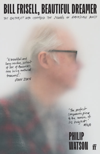 Bill Frisell, Beautiful Dreamer : The Guitarist Who Changed the Sound of American Music-9780571361694