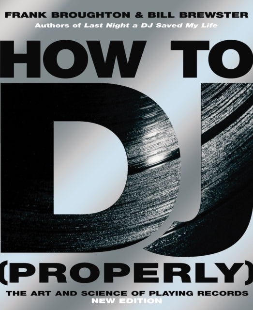 How To DJ (Properly) : The Art And Science Of Playing Records - the definitive guide to becoming the ultimate DJ and spinning your way to success-9780593058114