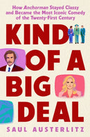 Kind Of A Big Deal : How Anchorman Stayed Classy and Became the Most Iconic Comedy of the Twenty-First Century-9780593186848