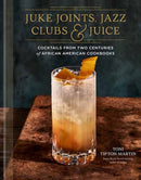 Juke Joints, Jazz Clubs, and Juice: A Cocktail Recipe Book : Cocktails from Two Centuries of African American Cookbooks-9780593233825