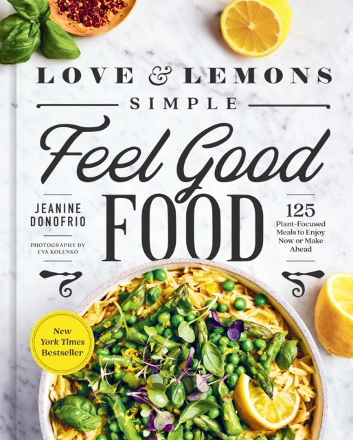 Love And Lemons Simple Feel Good Food : 125 Plant-Focused Meals to Enjoy Now or Make Ahead-9780593419106