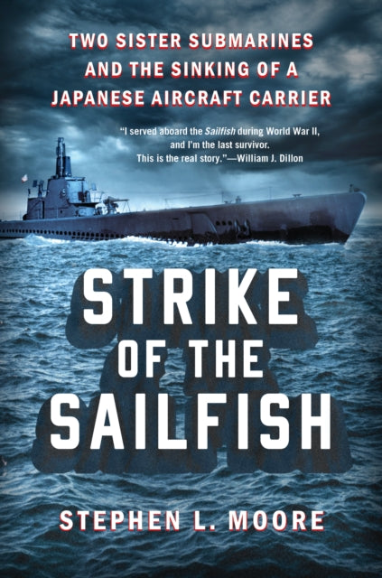 Strike Of The Sailfish : Two Sister Submarines and the Sinking of a Japanese Aircraft Carrier-9780593472873
