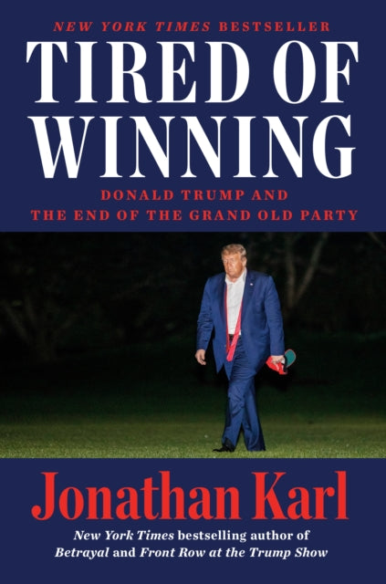 Tired Of Winning : Donald Trump and the End of the Grand Old Party-9780593473986