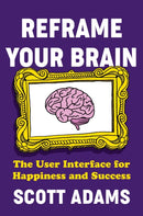 Reframe Your Brain : The User Interface for Happiness and Success-9780593544266