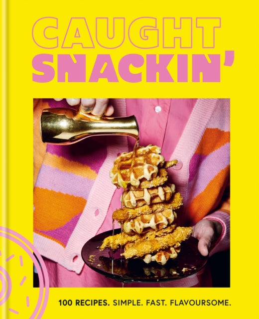 Caught Snackin' : 100 recipes. Simple. Fast. Flavoursome.-9780600637561