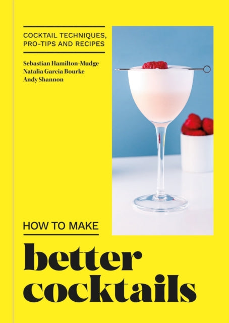 How to Make Better Cocktails : Cocktail techniques, pro-tips and recipes-9780600637943