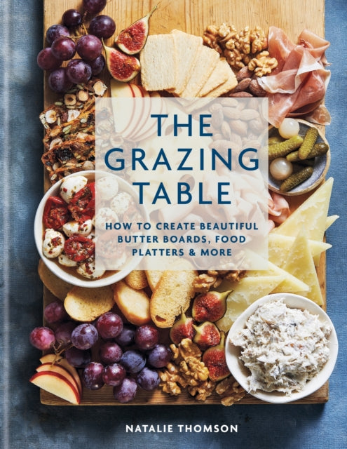 The Grazing Table : How to Create Beautiful Butter Boards, Food Platters & More-9780600637967