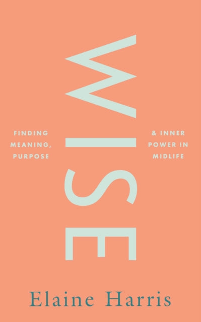 Wise: Finding meaning, purpose and inner power in midlife-9780717197224
