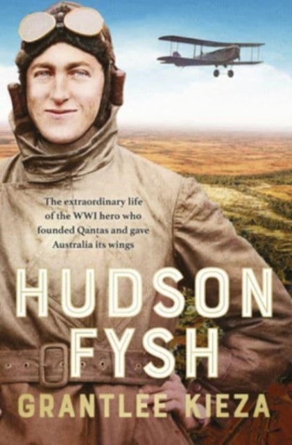 Hudson Fysh : The extraordinary life of the WWI hero who founded Qantas and gave Australia its wings from the popular award-winning journalist and author of BANJO, BANKS and MRS KELLY-9780733341533