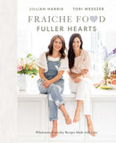 Fraiche Food, Fuller Hearts : Wholesome Everyday Recipes Made with Love-9780735240780