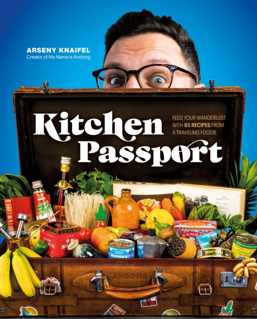 Kitchen Passport : Feed Your Wanderlust with 85 Recipes from a Traveling Foodie-9780744066098