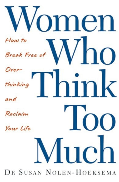Women Who Think Too Much : How to break free of overthinking and reclaim your life-9780749924812