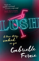 Lush : A True Story, Soaked in Gin-9780751570083