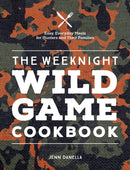 The Weeknight Wild Game Cookbook : Easy, Everyday Meals for Hunters and Their Families-9780760377352