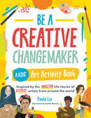 Be a Creative Changemaker: A Kids' Art Activity Book : Inspired by the amazing life stories of diverse artists from around the world-9780760378021