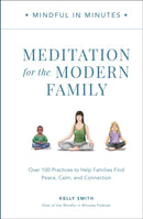 Mindful in Minutes: Meditation for the Modern Family : Over 100 Practices to Help Families Find Peace, Calm, and Connection-9780760382141