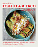 Super Easy Tortilla and Taco Cookbook : Make Meals Fun, Delicious, and Easy with Taco and Tortilla Recipes Everyone Will Love-9780760383889