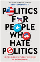 Politics for People Who Hate Politics - How to Engage without Losing Your Friends or Selling Your Soul-9780764241475