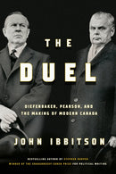 The Duel : Diefenbaker, Pearson and the Making of Modern Canada-9780771003264