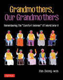 Grandmothers, Our Grandmothers : Remembering the "Comfort Women" of World War II-9780804856638
