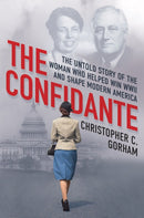 The Confidante : The Untold Story of the Woman Who Helped Win WWII and Shape Modern America-9780806542003