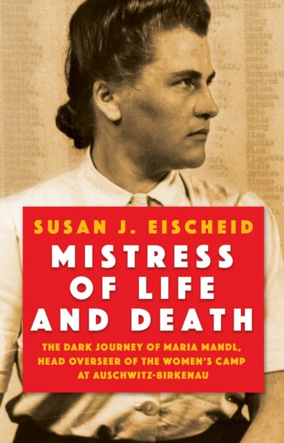Mistress Of Life And Death : The Dark Journey of Maria Mandl, Head Overseer of the Womens Camp at Auschwitz-Birkenau-9780806542850