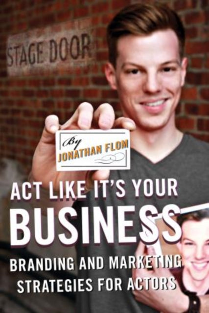 Act Like It's Your Business : Branding and Marketing Strategies for Actors-9780810891593