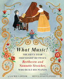 What Music! : The Fifty-year Friendship between Beethoven and Nannette Streicher, Who Built Hi s Pianos-9780823451432