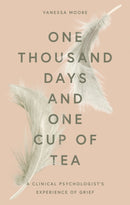 One Thousand Days and One Cup of Tea : A Clinical Psychologist's Experience of Grief-9780857839411