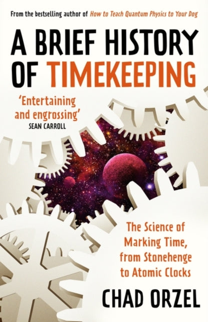 A Brief History of Timekeeping : The Science of Marking Time, from Stonehenge to Atomic Clocks-9780861542154