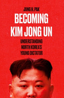 Becoming Kim Jong Un : Understanding North Korea's Young Dictator-9780861542529