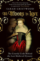 The Tudors in Love : The Courtly Code Behind the Last Medieval Dynasty-9780861543748