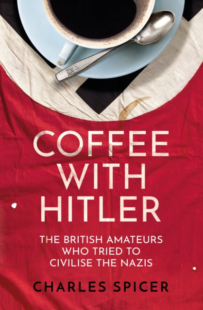 Coffee with Hitler : The British Amateurs Who Tried to Civilise the Nazis-9780861543779