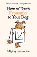 How to Teach Economics to Your Dog : A Quirky Introduction-9780861543793
