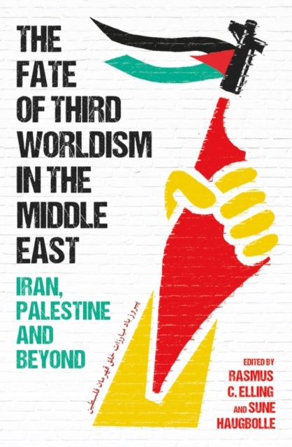 The Fate of Third Worldism in the Middle East : Iran, Palestine and Beyond-9780861547289