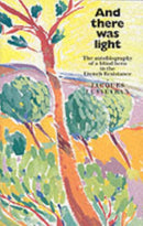 And There Was Light : The Memoir of a Blind Resistance Hero of the Second World War-9780863155079