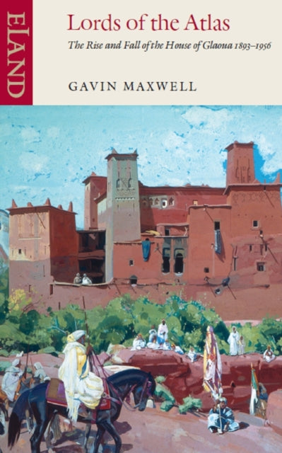Lords of the Atlas : The Rise and Fall of the House of Glaoua 1893-1956-9780907871149