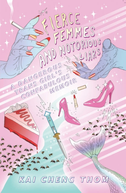 Fierce Femmes And Notorious Liars : A Dangerous Trans Girl's Confabulous Memoir-9780994047137