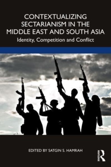 Contextualizing Sectarianism in the Middle East and South Asia : Identity, Competition and Conflict-9781032359533
