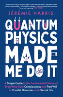 Quantum Physics Made Me Do It : A Simple Guide to the Fundamental Nature of Everything from Consciousness and Free Will to Parallel Universes and Eternal Life-9781035402083