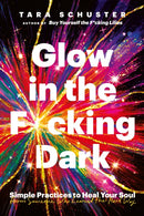 Glow in the F*cking Dark : Simple practices to heal your soul, from someone who learned the hard way-9781035407606
