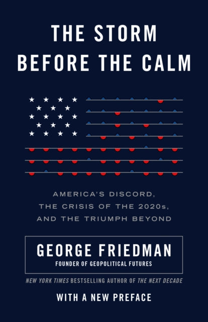 The Storm Before the Calm : America's Discord, the Coming Crisis of the 2020s, and the Triumph Beyond-9781101911785