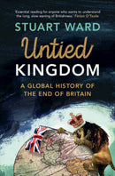 Untied Kingdom : A Global History of the End of Britain-9781107145993