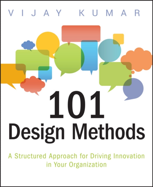 101 Design Methods : A Structured Approach for Driving Innovation in Your Organization-9781118083468